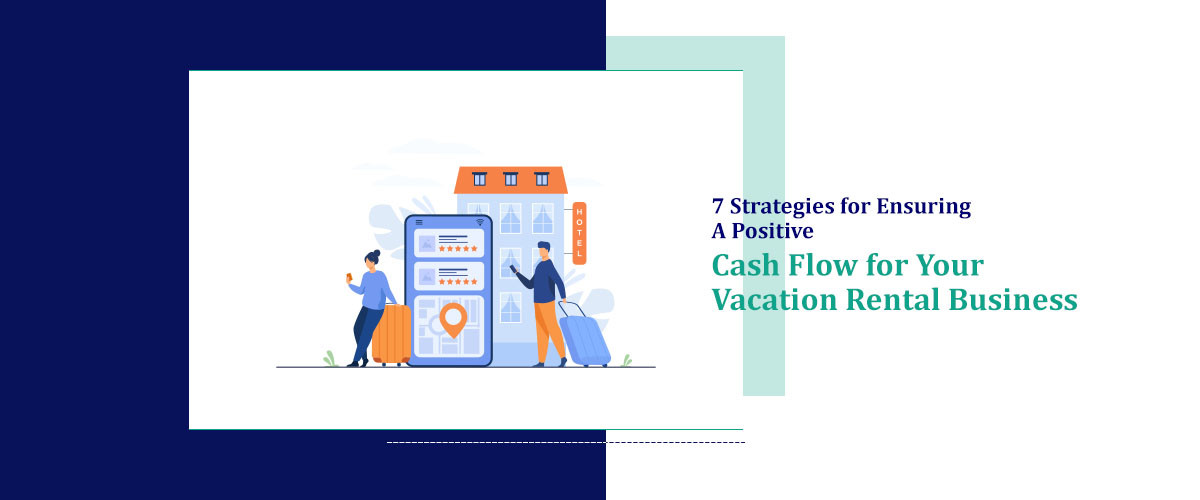 7 Strategies for Ensuring a Positive Cash Flow for Your Vacation Rental Business